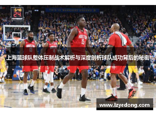 上海篮球队整体压制战术解析与深度剖析球队成功背后的秘密