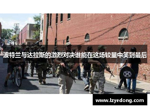 波特兰与达拉斯的激烈对决谁能在这场较量中笑到最后